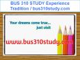 BUS 310 STUDY Experience Tradition / bus310study.com PowerPoint PPT Presentation