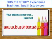 BUS 310 STUDY Experience Tradition / bus310study.com