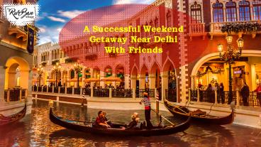 A Successful Weekend Getaway near Delhi with Friends (1)