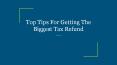 Top Tips For Getting The Biggest Tax Refund PowerPoint PPT Presentation