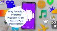 Clear Reasons Why Android App Development is Preferable for Developing On-demand Apps PowerPoint PPT Presentation