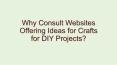 Why Consult Websites Offering Ideas for Crafts for DIY Projects? PowerPoint PPT Presentation