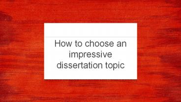 Choose an impressive dissertation topic