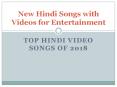 New Hindi Songs with Videos for Entertainment - Top Hindi Video Songs of 2018 PowerPoint PPT Presentation