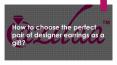 How to choose the perfect pair of designer earrings as a gift?
