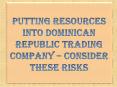 Putting Resources into Dominican Republic Trading Company – Consider These Risks PowerPoint PPT Presentation
