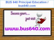 BUS 640 Principal Education / bus640.com