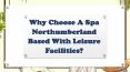 Why Choose A Spa Northumberland Based With Leisure Facilities? PowerPoint PPT Presentation