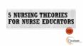 5 Nursing Theories for Nurse Educators (1) PowerPoint PPT Presentation