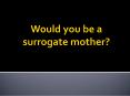 Need To Know About Be A Surrogate Mother | Surrogate360 PowerPoint PPT Presentation