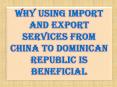 Why Using Import and Export Services From China to Dominican Republic is Beneficial PowerPoint PPT Presentation