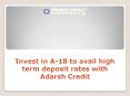 Invest in A-18 to avail high term deposit rates with Adarsh Credit PowerPoint PPT Presentation