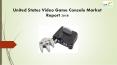 United States Video Game Console Market Report 2018 PowerPoint PPT Presentation