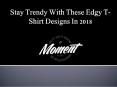 Stay Trendy With These Edgy T-Shirt Designs In 2018 PowerPoint PPT Presentation