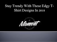 Stay Trendy With These Edgy T-Shirt Designs In 2018