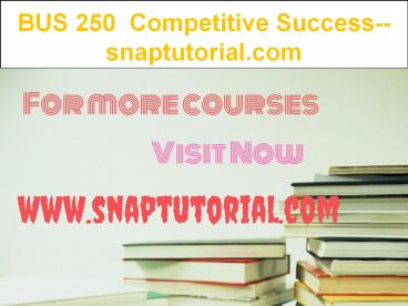 BUS 250  Competitive Success--snaptutorial.com