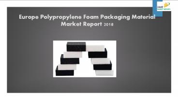Europe Polypropylene Foam Packaging Material Market Report 2018