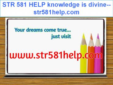 STR 581 HELP knowledge is divine--str581help.com
