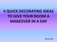 4 Quick Decorating Ideas to give your room a Makeover in a Day PowerPoint PPT Presentation