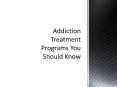 Addiction Treatment Programs You Should Know PowerPoint PPT Presentation