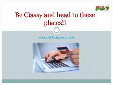 Be Classy and head to these places!!