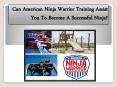 Can American Ninja Warrior Training Assist You To Become A Successful Ninja? PowerPoint PPT Presentation