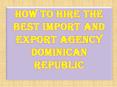 How to Hire the Best Import and Export Agency Dominican Republic PowerPoint PPT Presentation
