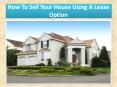 How to Sell Your House Using a Lease Option PowerPoint PPT Presentation