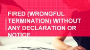 Wrongful Termination Without any Declaration or Notice