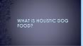 What is holistic dog food? PowerPoint PPT Presentation