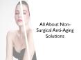 All About Non-Surgical Anti-Aging Solutions PowerPoint PPT Presentation