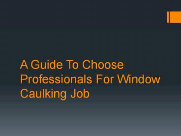 A Guide To Choose Professionals For Window Caulking Job