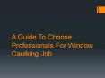 A Guide To Choose Professionals For Window Caulking Job PowerPoint PPT Presentation