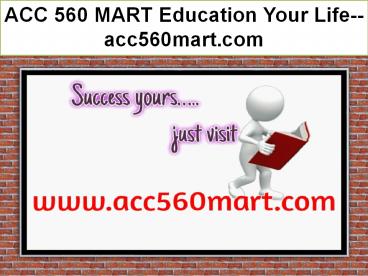 ACC 560 MART Education Your Life--acc560mart.com