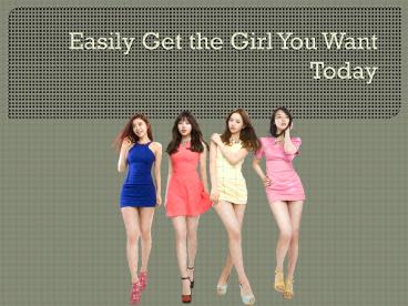 Easily Get the Girl You Want Today