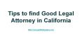 Tips to find Good Legal Attorney in California PowerPoint PPT Presentation