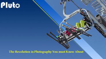 The Revolution in Photography You must Know About