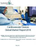 Cardiovascular Devices Global Market Report 2018 PowerPoint PPT Presentation