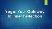 Yoga: Your Gateway to Inner Perfection (1)