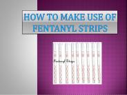 How To Make Use Of Fentanyl Strips