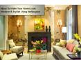 Get Perfect Ideas To Make Your Home Look Modern & Stylish Using Wallpapers PowerPoint PPT Presentation