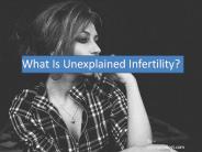 What Is Unexplained Infertility?