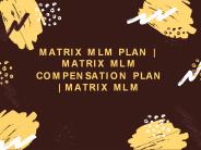 Matrix MLM Compensation Plan | Matrix MLM