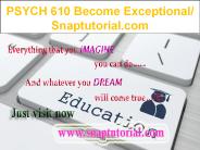 PSYCH 610 Become Exceptional/ Snaptutorial.com