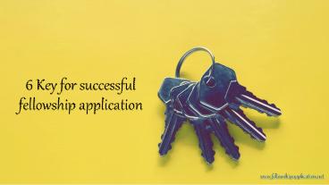6 Key for successful fellowship application