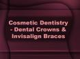 Cosmetic Dentistry - Dental Crowns & Invisalign Braces PowerPoint PPT Presentation