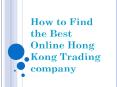 How to Find the Best Online Hong Kong Trading company PowerPoint PPT Presentation