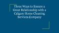 Three Ways to Ensure a Great Relationship with a Calgary Home Cleaning Services Company PowerPoint PPT Presentation