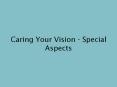 Caring Your Vision - Special Aspects PowerPoint PPT Presentation