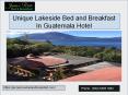 Enjoy Unique Lakeside Bed & Breakfast In Guatemala Hotel PowerPoint PPT Presentation